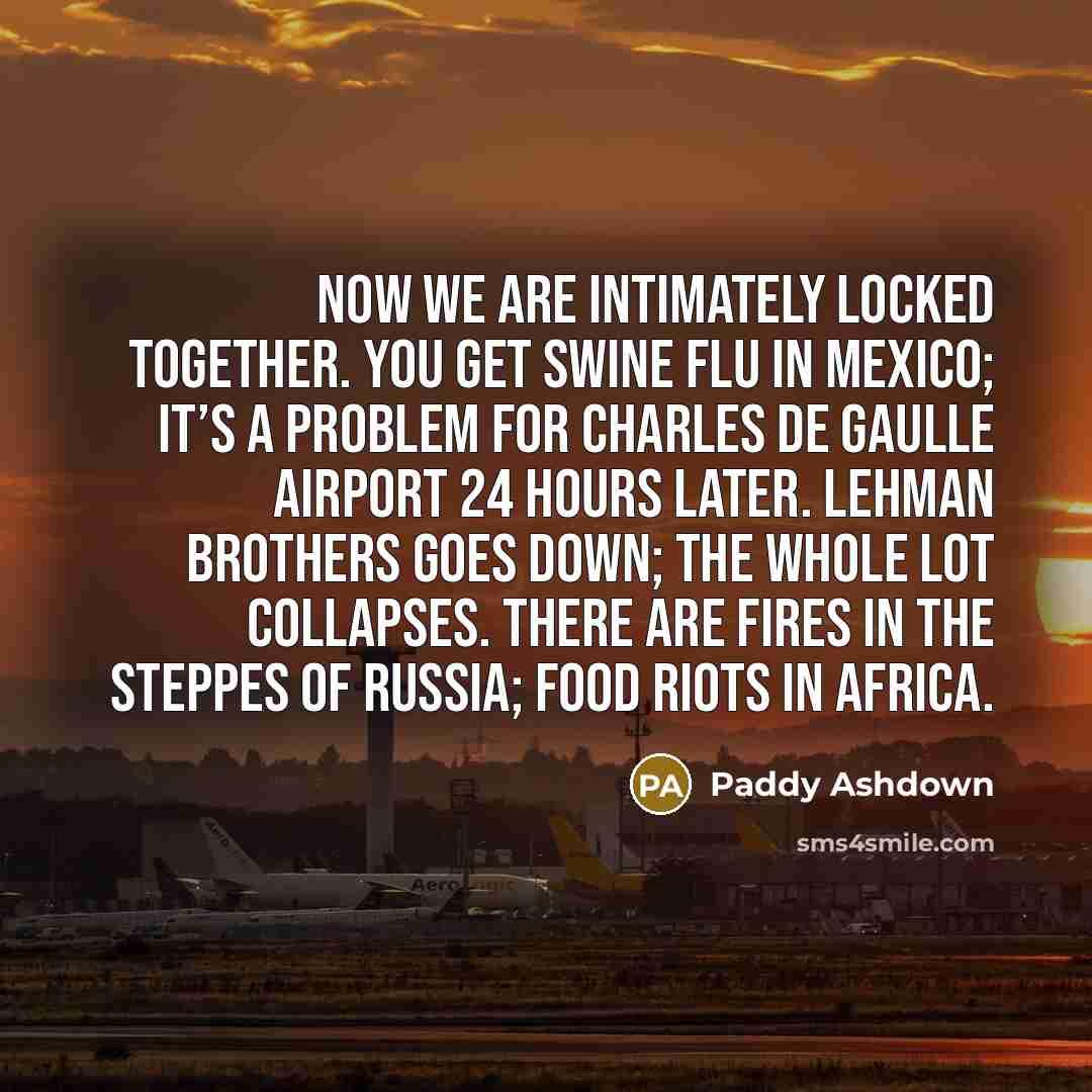 “Now we are intimately locked together. You get swine flu…” quote by Paddy Ashdown