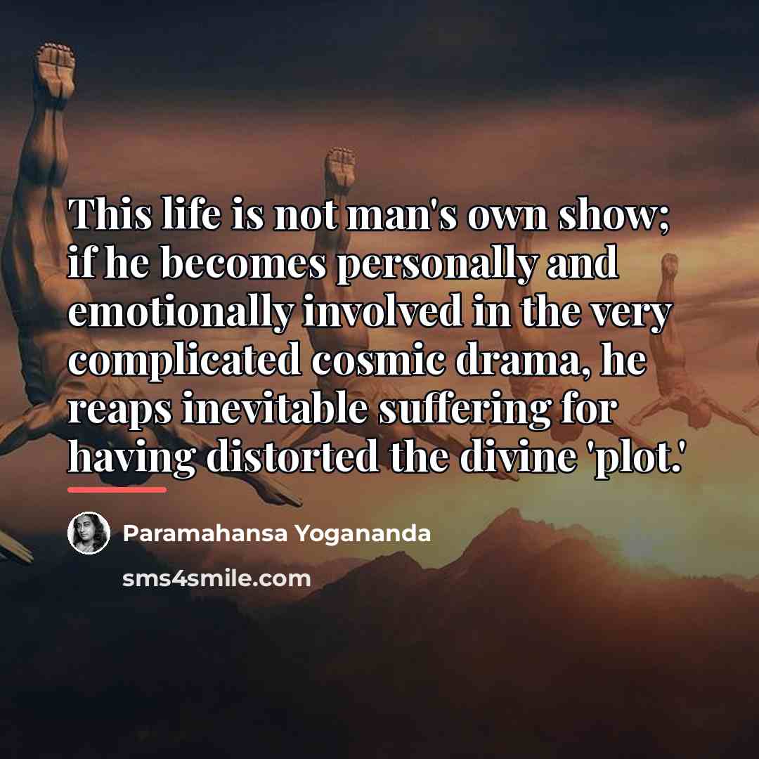 “This life is not man's own show; if he becomes…” quote by Paramahansa Yogananda