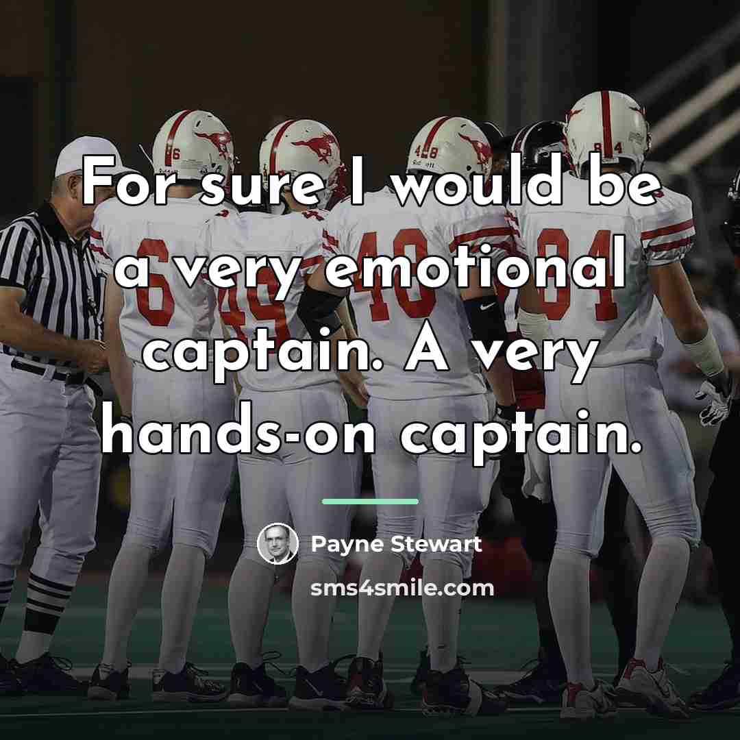 “For sure I would be a very emotional captain. A…” quote by Payne Stewart