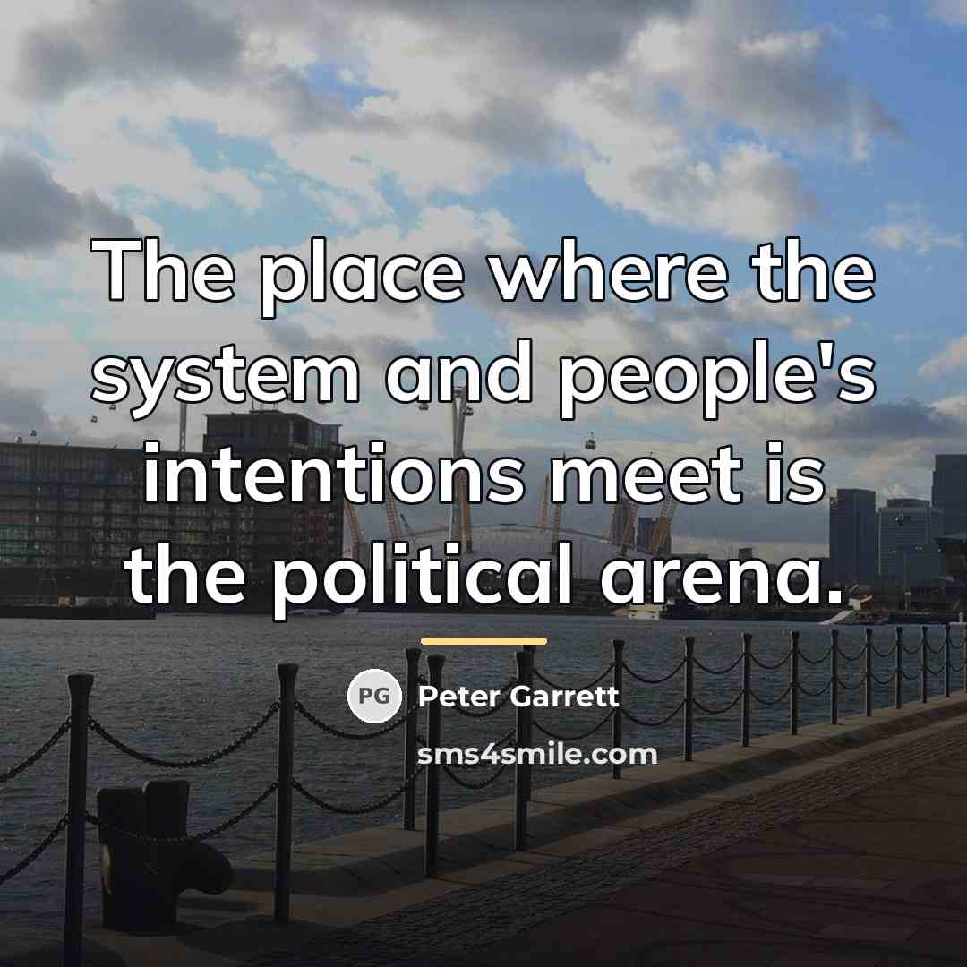 “The place where the system and people's intentions meet is…” quote by Peter Garrett