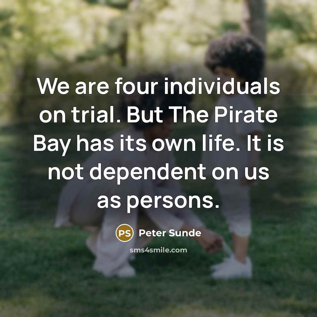 “We are four individuals on trial. But The Pirate Bay…” quote by Peter Sunde
