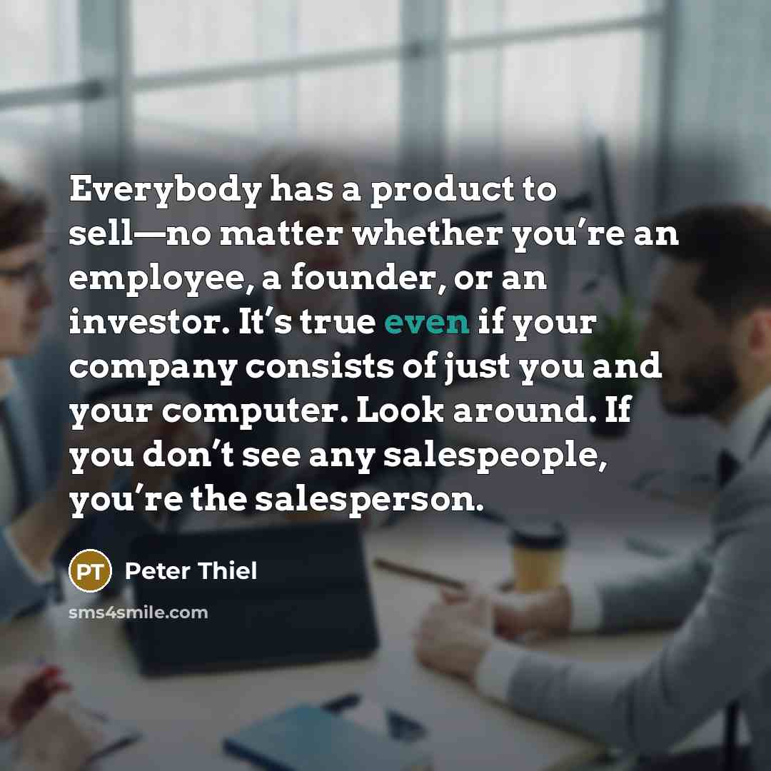 “Everybody has a product to sell—no matter whether you’re an…” quote by Peter Thiel