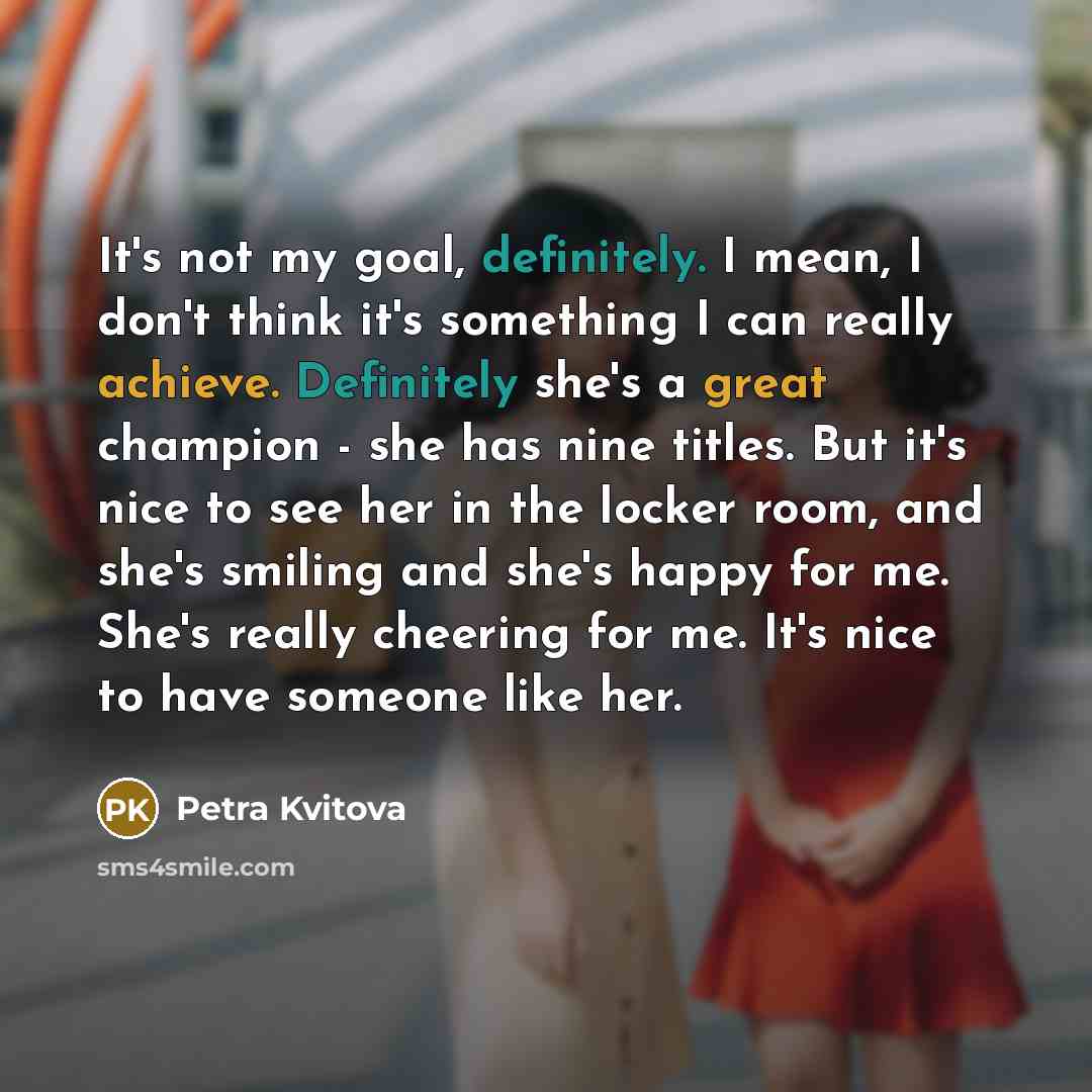 “It's not my goal, definitely. I mean, I don't think…” quote by Petra Kvitova