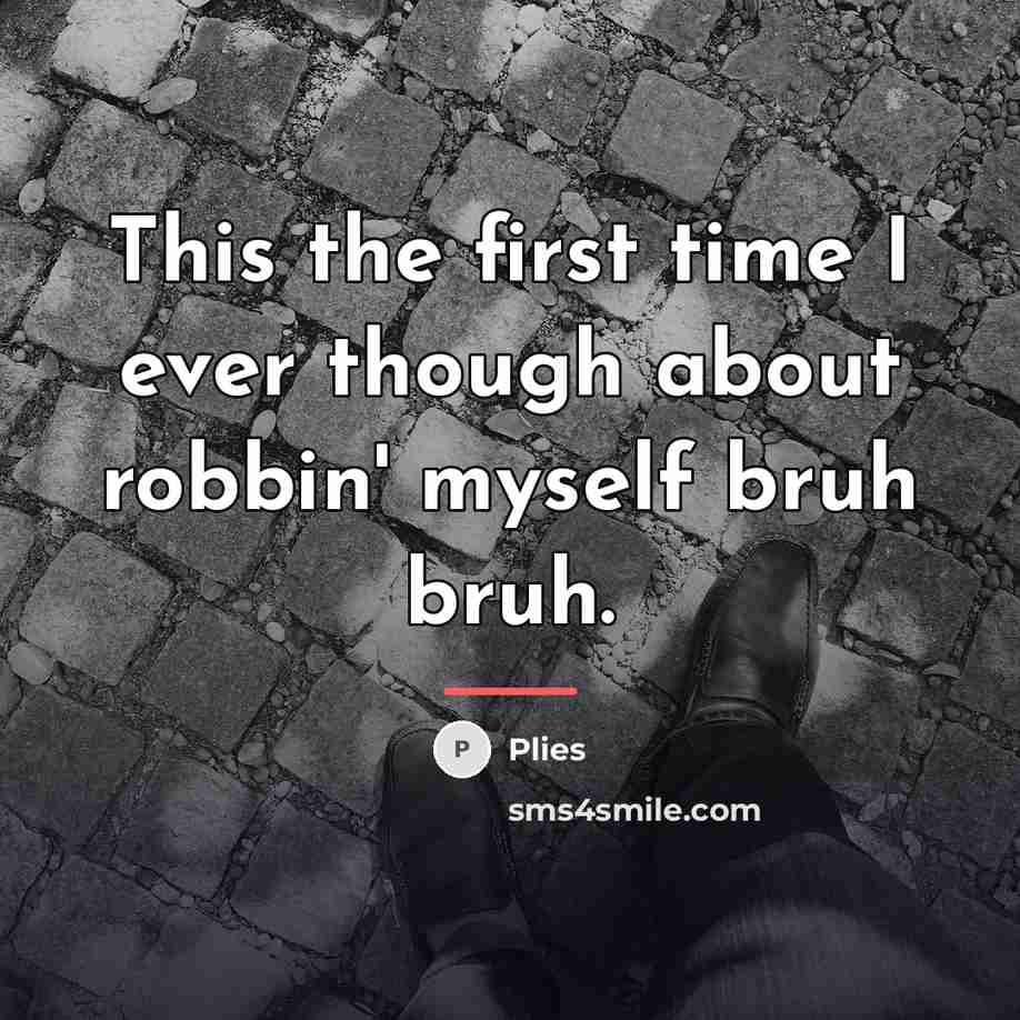 “This the first time I ever though about robbin' myself…” quote by Plies