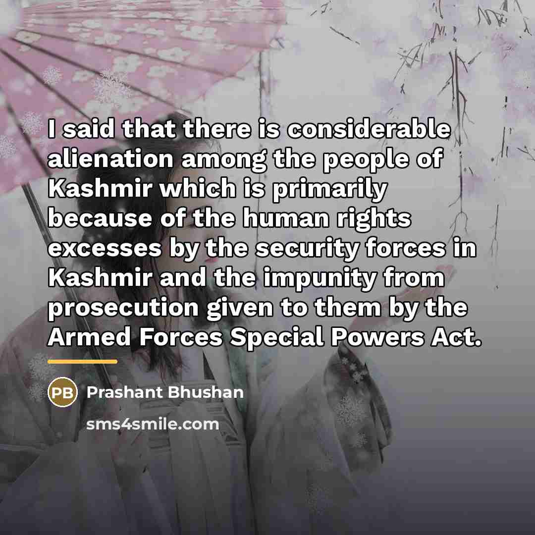 “I said that there is considerable alienation among the people…” quote by Prashant Bhushan