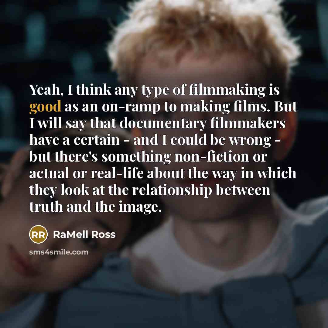 “Yeah, I think any type of filmmaking is good as…” quote by RaMell Ross