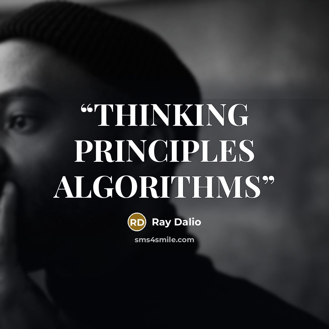 “THINKING PRINCIPLES ALGORITHMS” quote by Ray Dalio