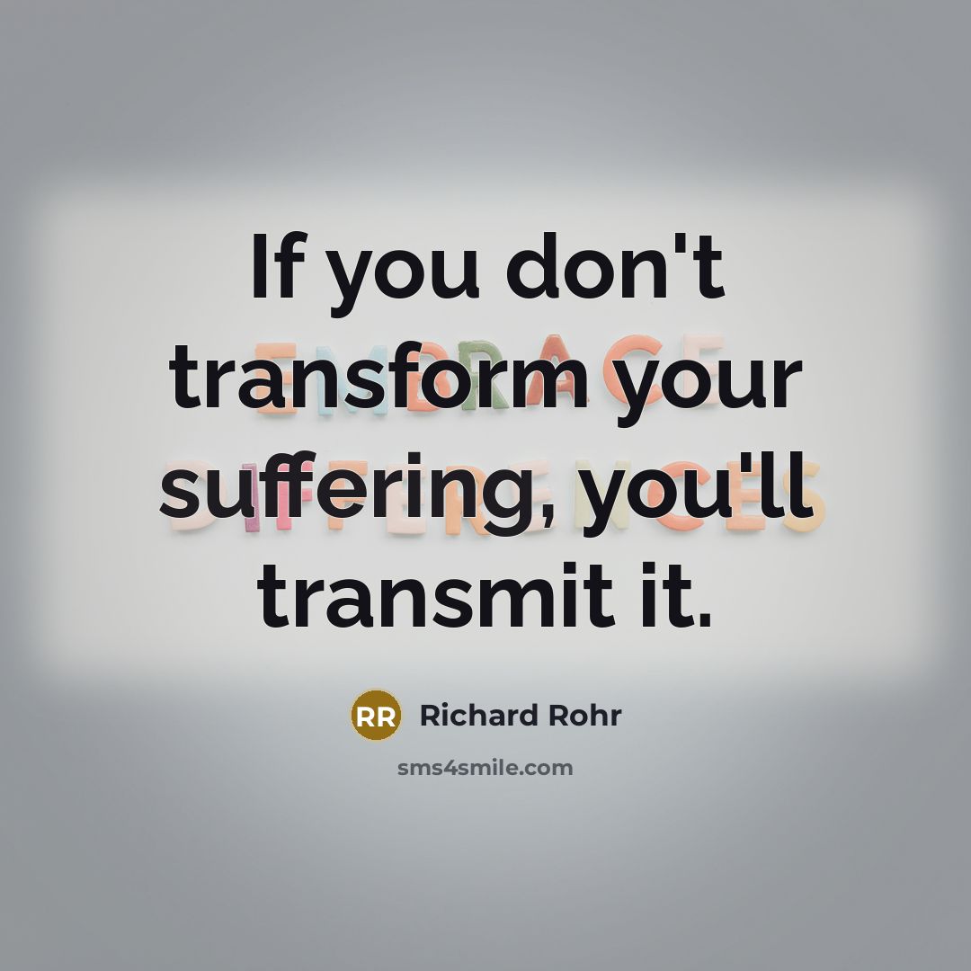 “If you don't transform your suffering, you'll transmit it.…” quote by Richard Rohr