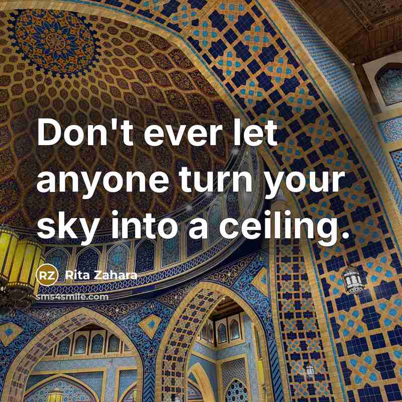“Don't ever let anyone turn your sky into a ceiling.” quote by Rita Zahara