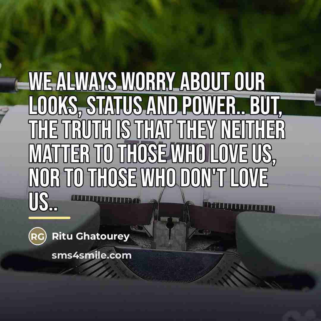 “We always worry about our Looks, Status and Power.. But,…” quote by Ritu Ghatourey