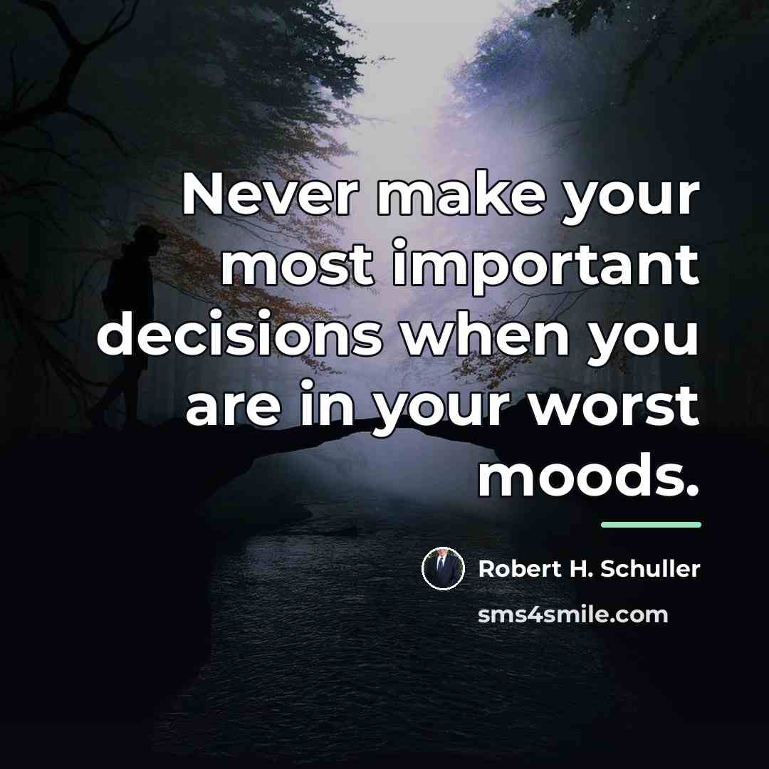 “Never make your most important decisions when you are in…” quote by Robert H. Schuller