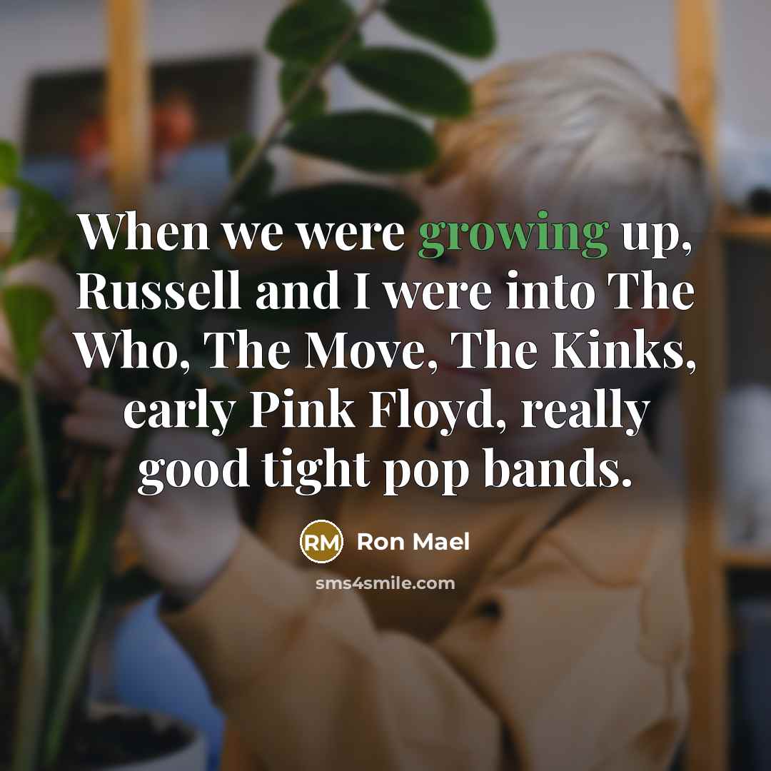 “When we were growing up, Russell and I were into…” quote by Ron Mael