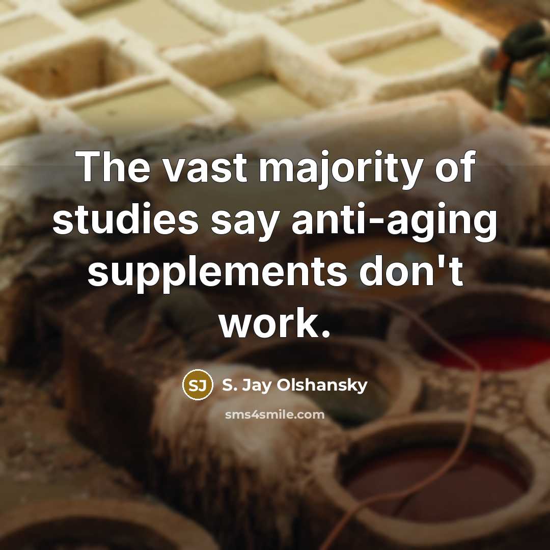 “The vast majority of studies say anti-aging supplements don't work.…” quote by S. Jay Olshansky