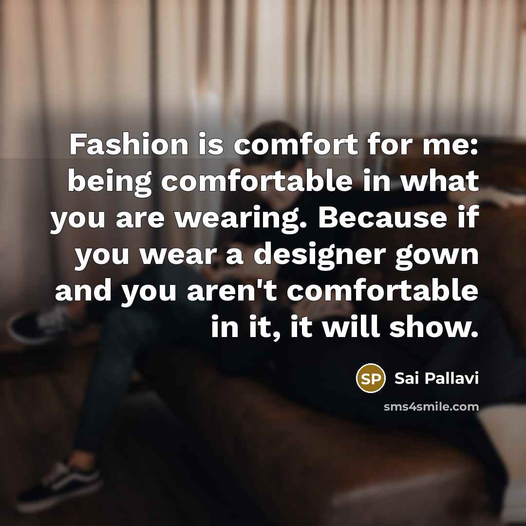“Fashion is comfort for me: being comfortable in what you…” quote by Sai Pallavi