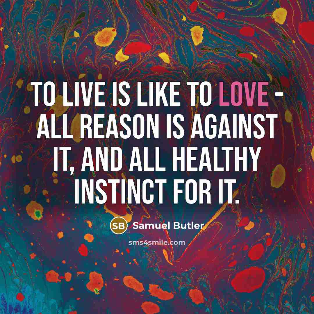 “To live is like to love - all reason is…” quote by Samuel Butler