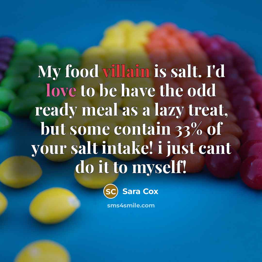 “My food villain is salt. I'd love to be have…” quote by Sara Cox