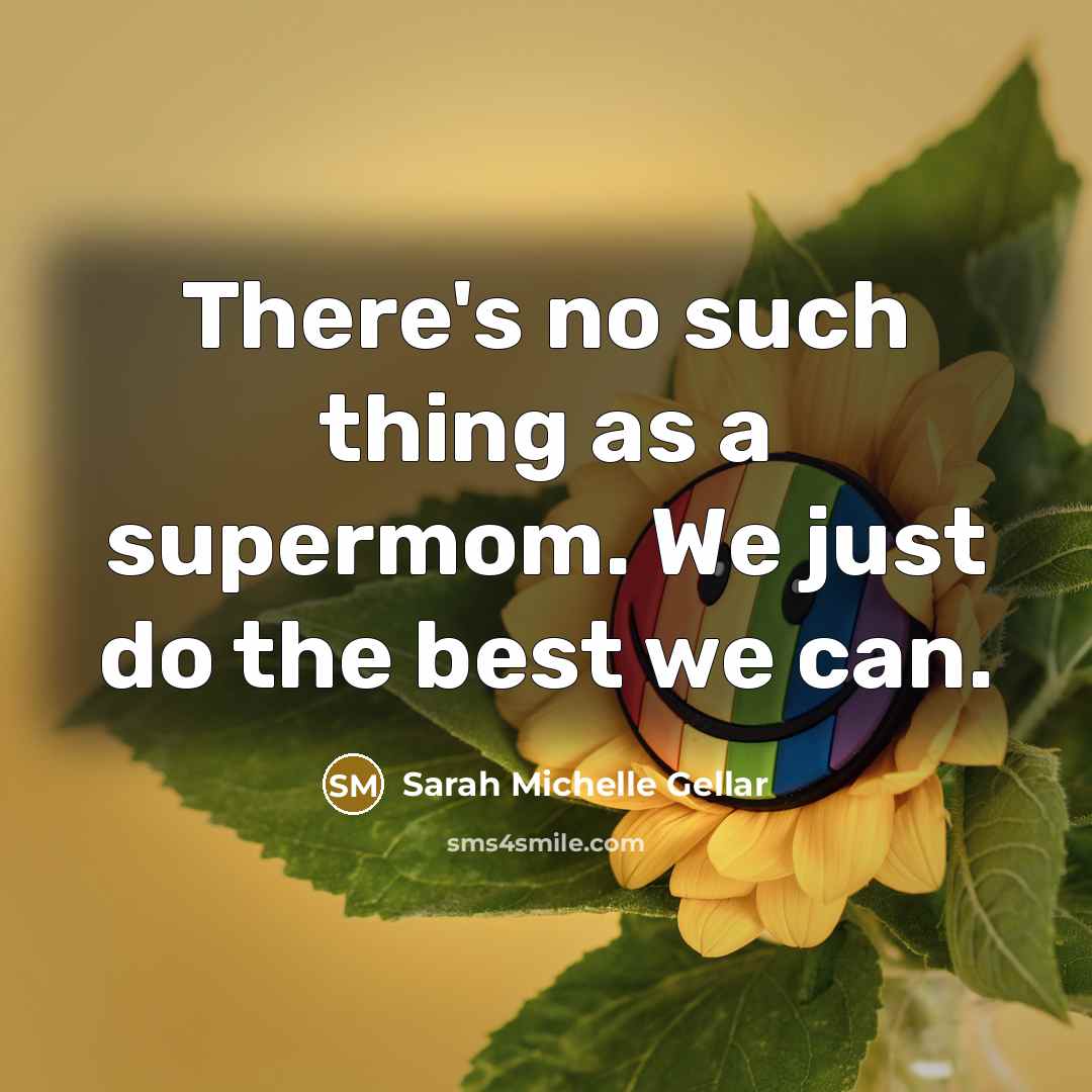 “There's no such thing as a supermom. We just do…” quote by Sarah Michelle Gellar