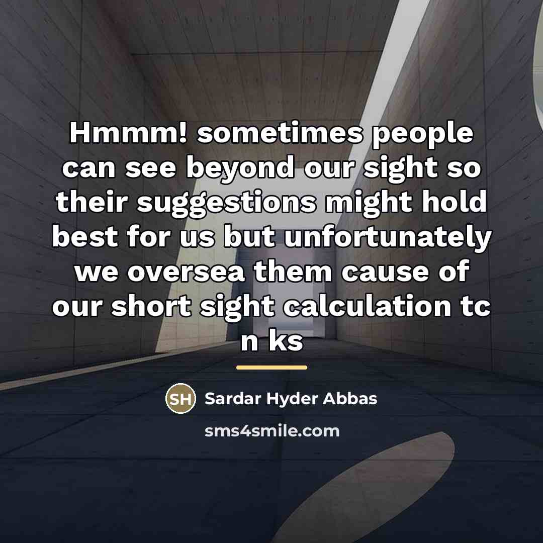 “Hmmm! sometimes people can see beyond our sight so their…” quote by Sardar Hyder Abbas