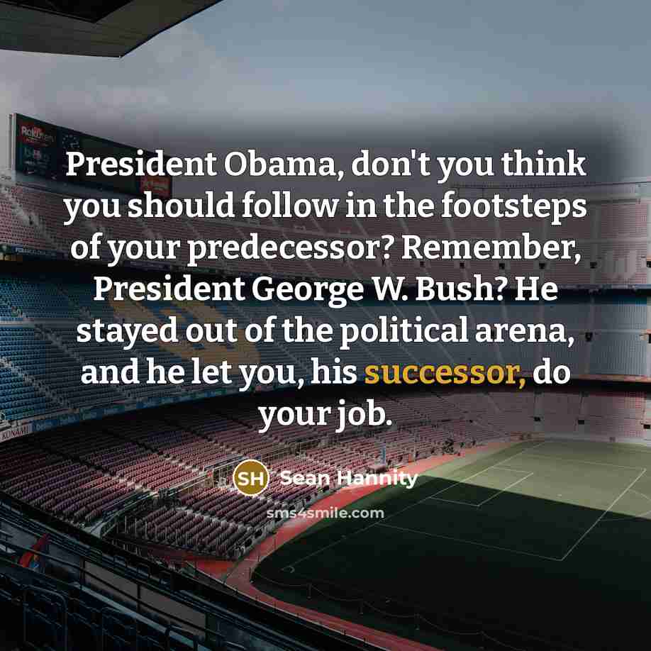 “President Obama, don't you think you should follow in the…” quote by Sean Hannity