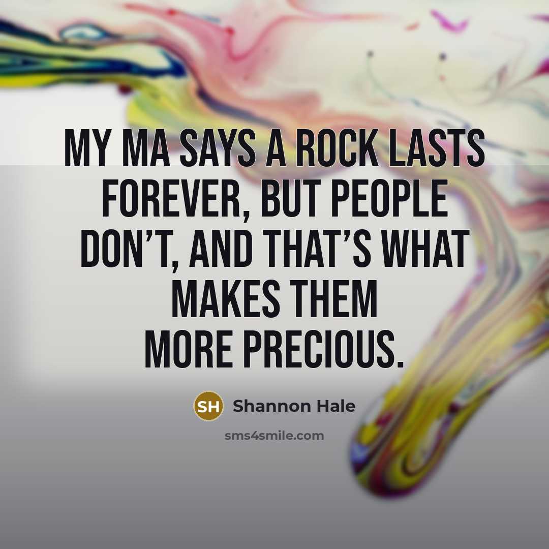 “My ma says a rock lasts forever, but people don’t,…” quote by Shannon Hale