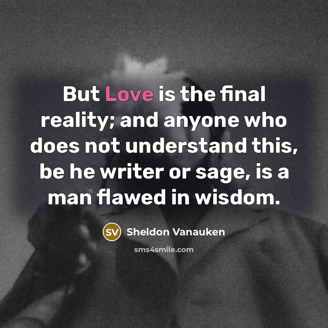 “But Love is the final reality; and anyone who does…” quote by Sheldon Vanauken