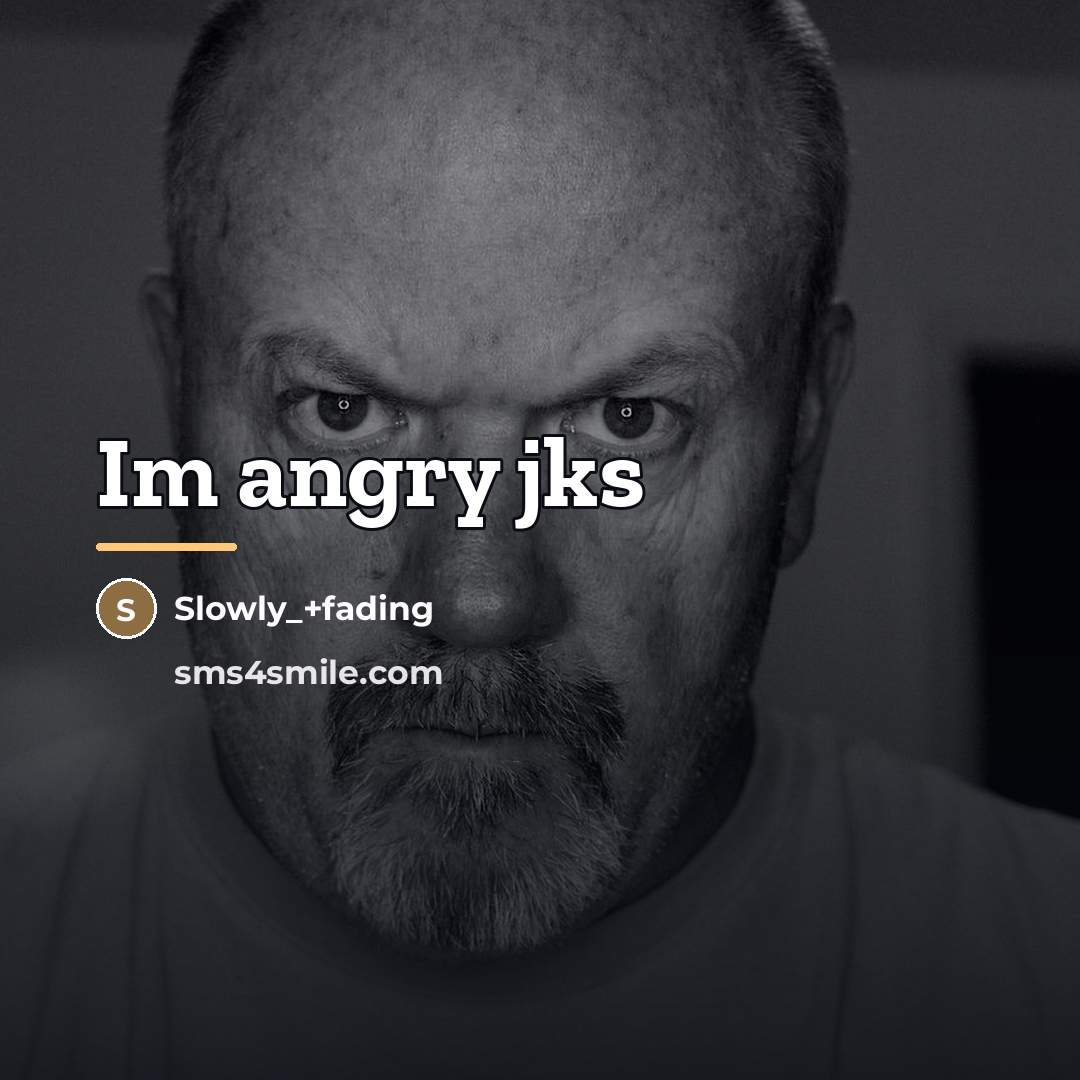 “Im angry jks…” quote by Anonymous