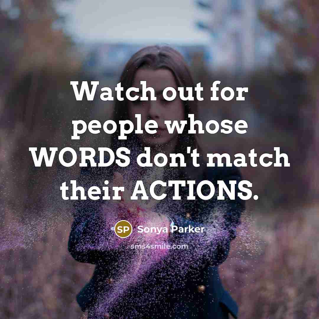 “Watch out for people whose WORDS don't match their ACTIONS.…” quote by SONYA PARKER