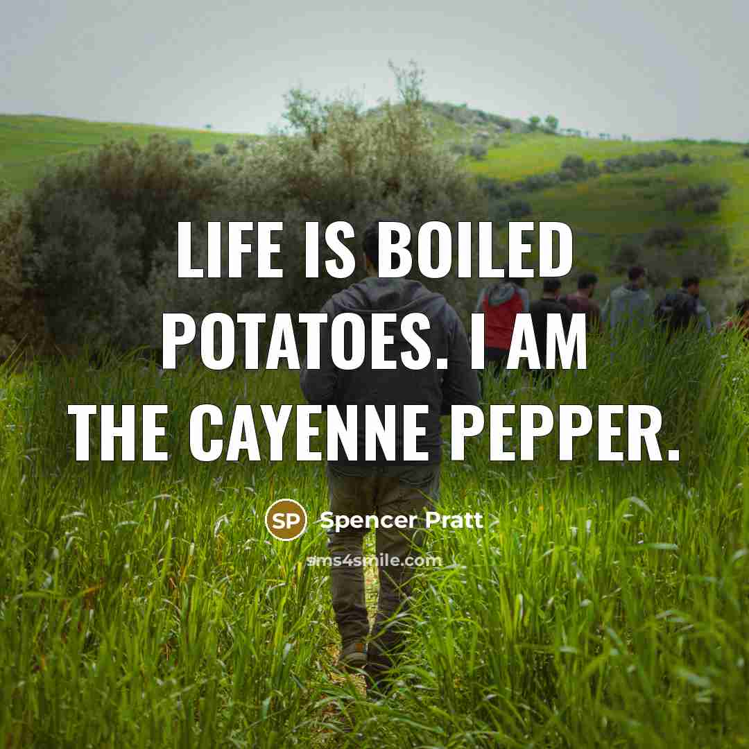 “Life is boiled potatoes. I am the cayenne pepper.…” quote by Spencer Pratt