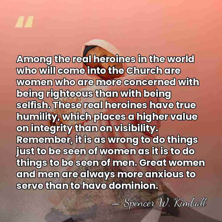 Among the real heroines in the world who will come into the&hellip; - Spencer W. Kimball