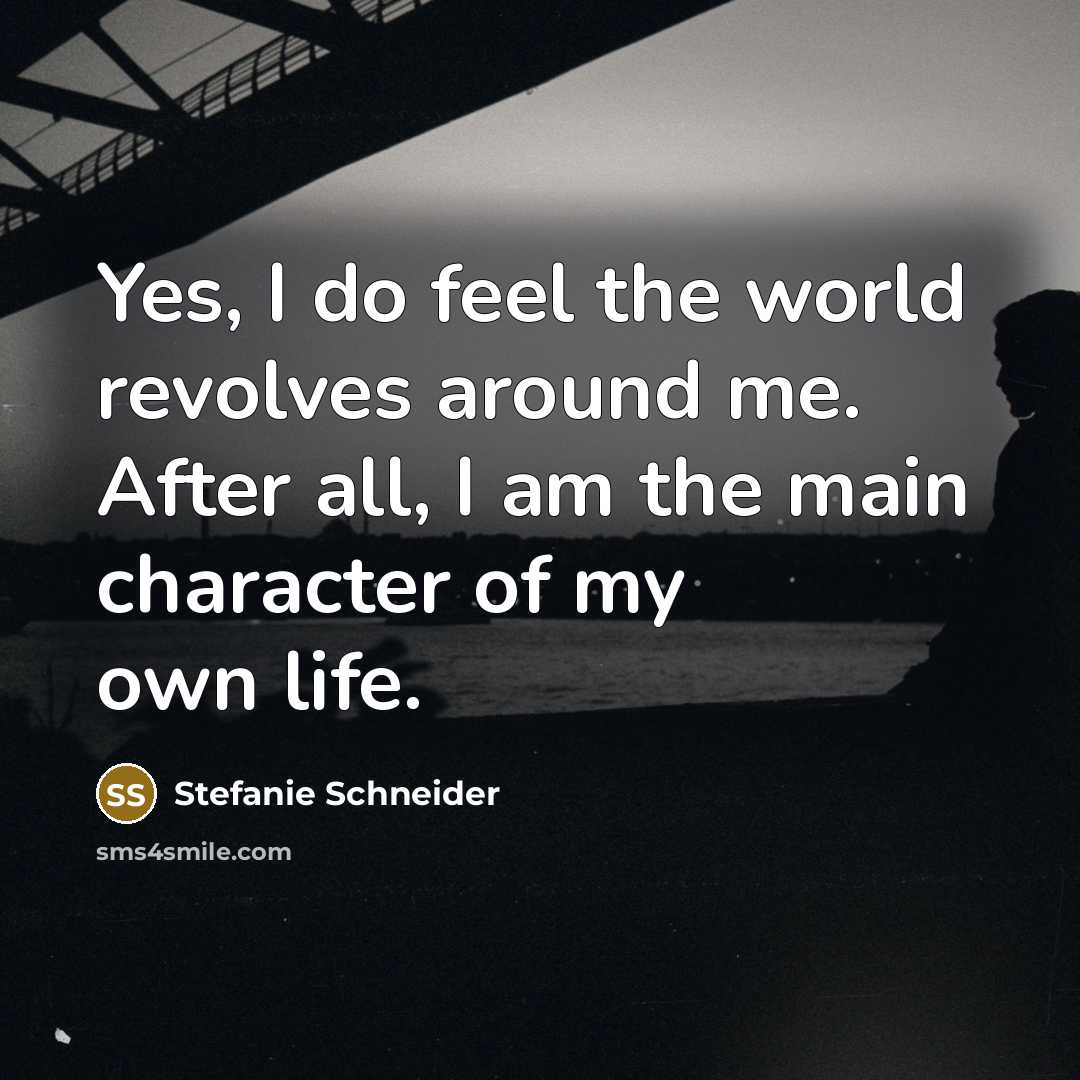 “Yes, I do feel the world revolves around me. After…” quote by Stefanie Schneider
