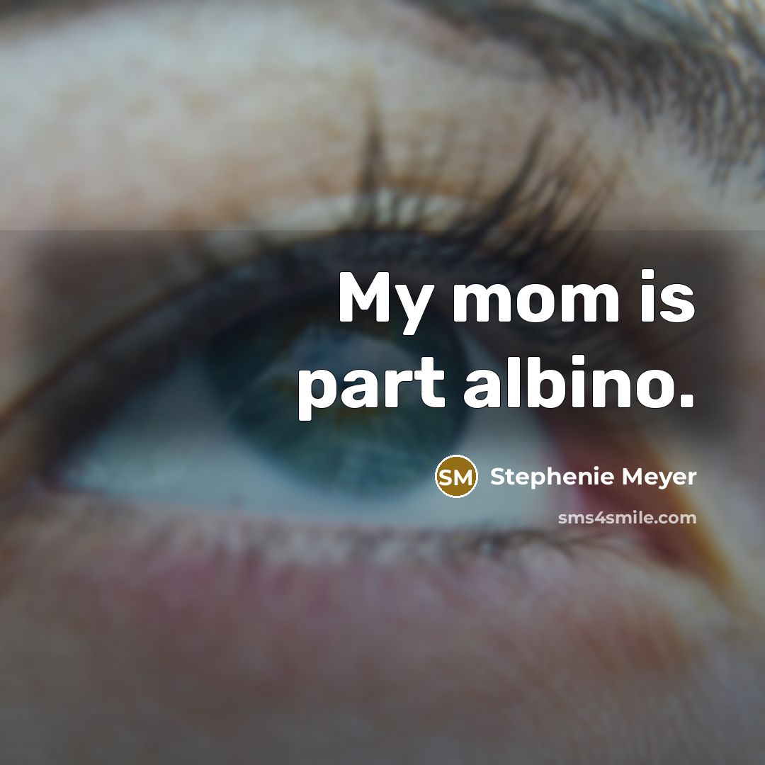 “My mom is part albino.…” quote by Stephenie Meyer
