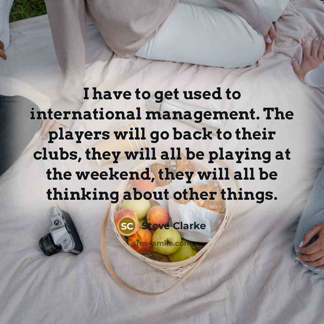 “I have to get used to international management. The players…” quote by Steve Clarke