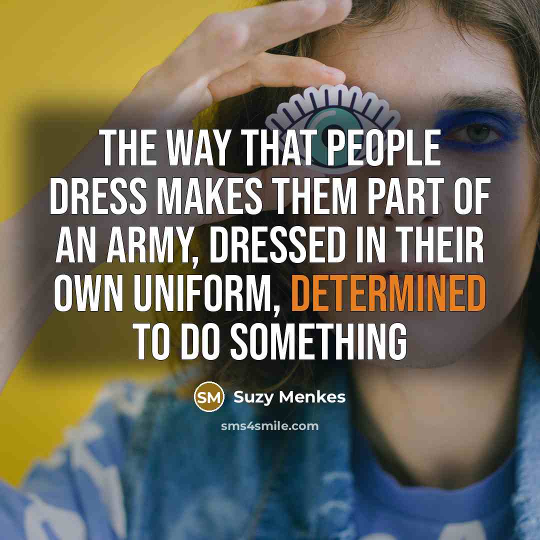 “The way that people dress makes them part of an…” quote by Suzy Menkes