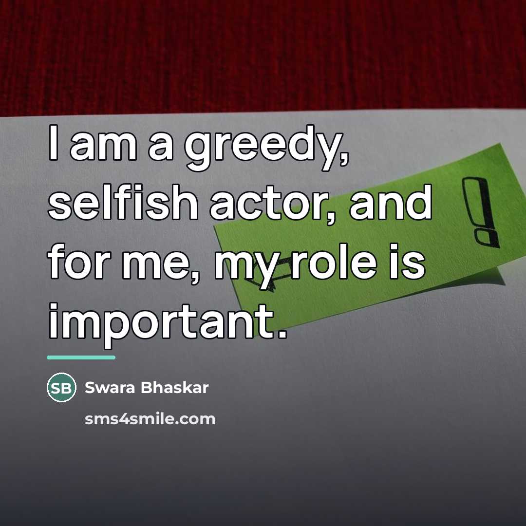 “I am a greedy, selfish actor, and for me, my…” quote by Swara Bhaskar