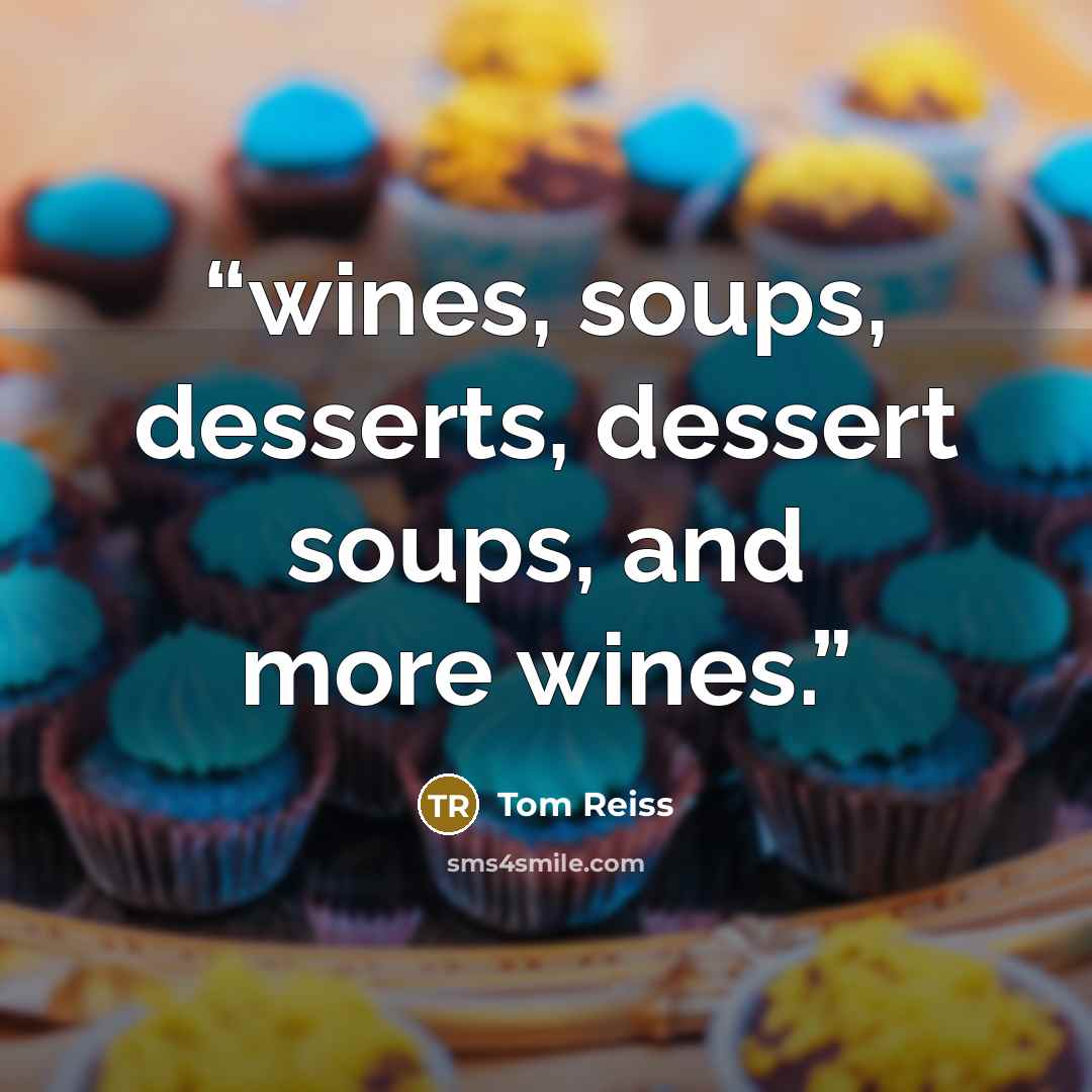 “wines, soups, desserts, dessert soups, and more wines.” quote by Tom Reiss