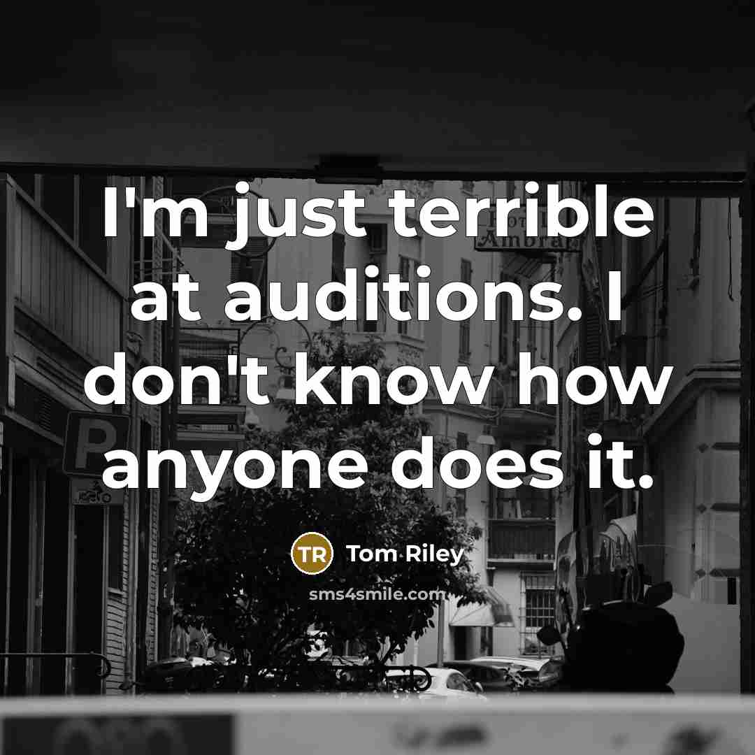 “I'm just terrible at auditions. I don't know how anyone…” quote by Tom Riley