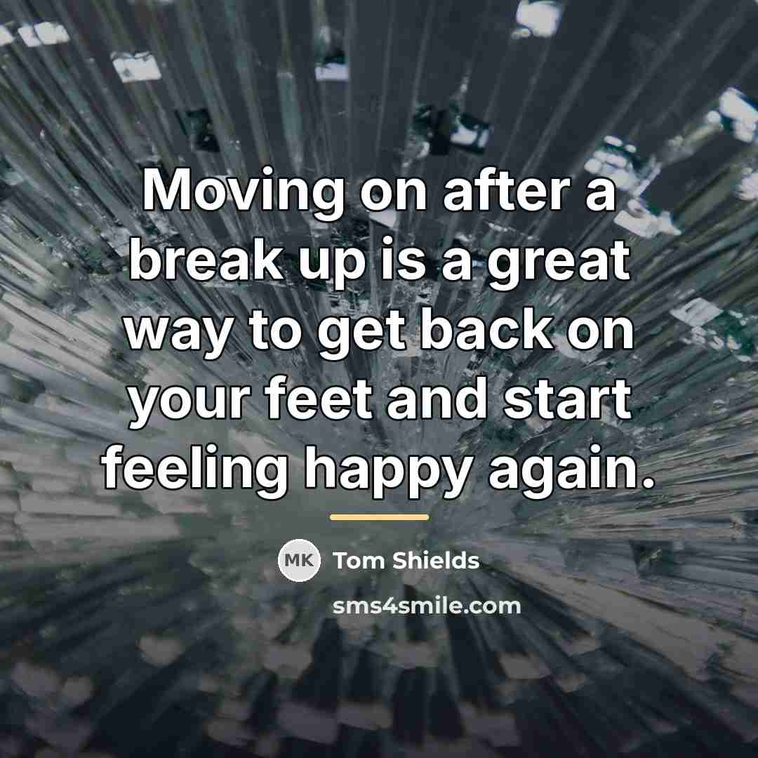 “Moving on after a break up is a great way…” quote by Tom Shields