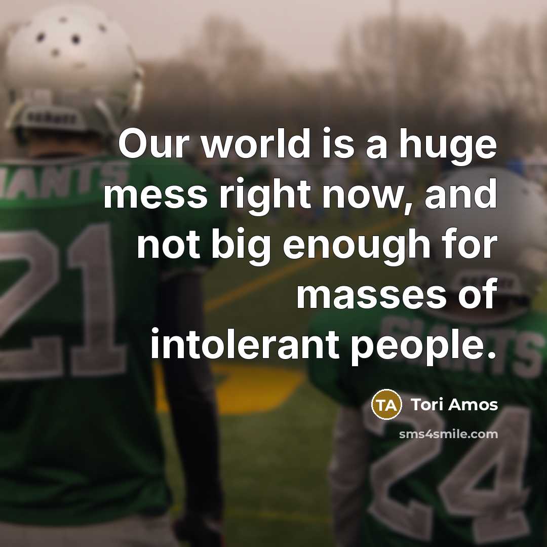 “Our world is a huge mess right now, and not…” quote by Tori Amos