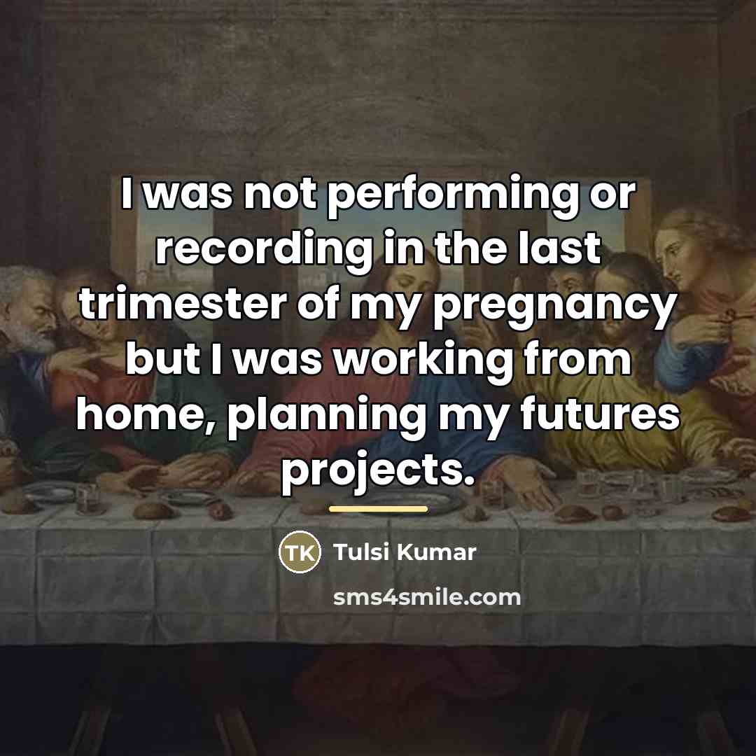 “I was not performing or recording in the last trimester…” quote by Tulsi Kumar