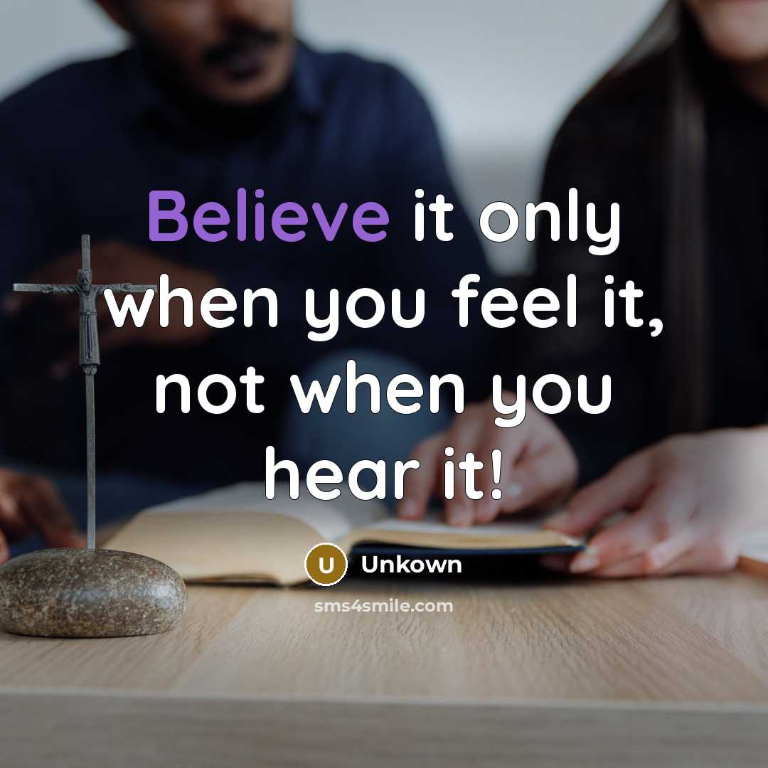 “Believe it only when you feel it, not when you…” quote by Unkown