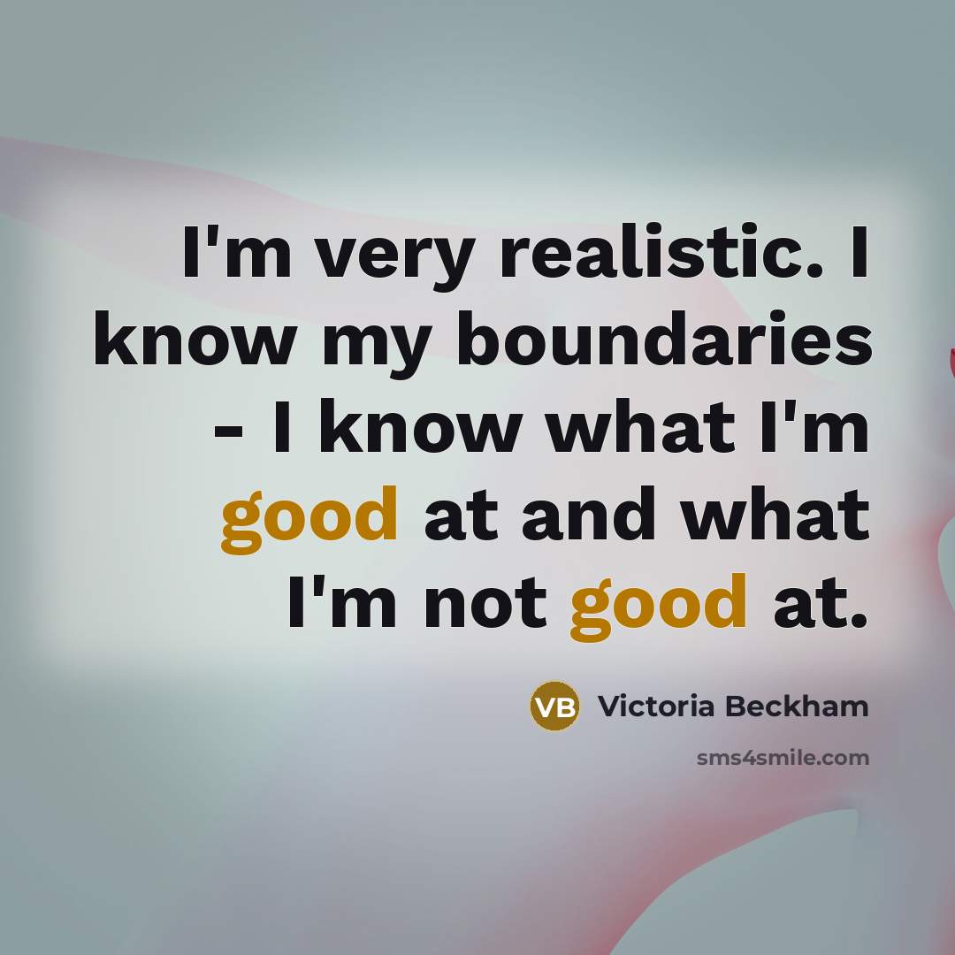 “I'm very realistic. I know my boundaries - I know…” quote by Victoria Beckham