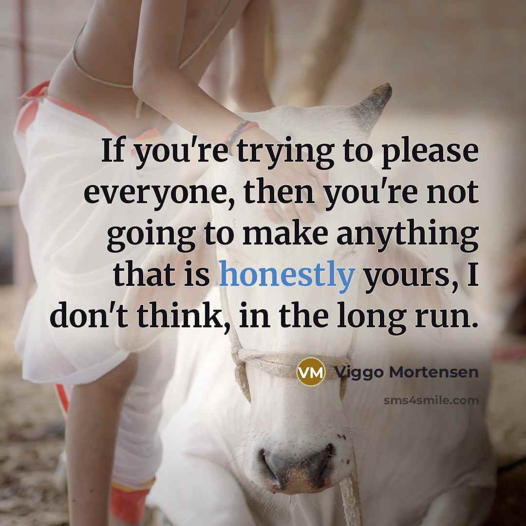 “If you're trying to please everyone, then you're not going…” quote by Viggo Mortensen