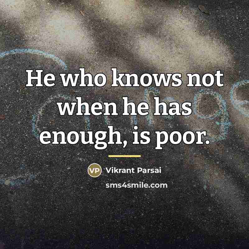 “He who knows not when he has enough, is poor.…” quote by Vikrant Parsai