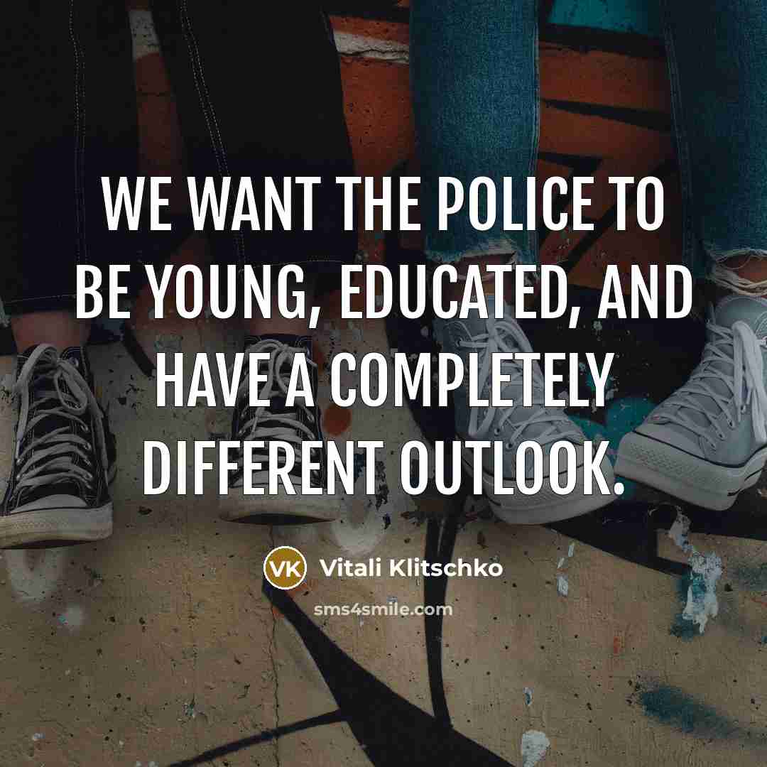 “We want the police to be young, educated, and have…” quote by Vitali Klitschko