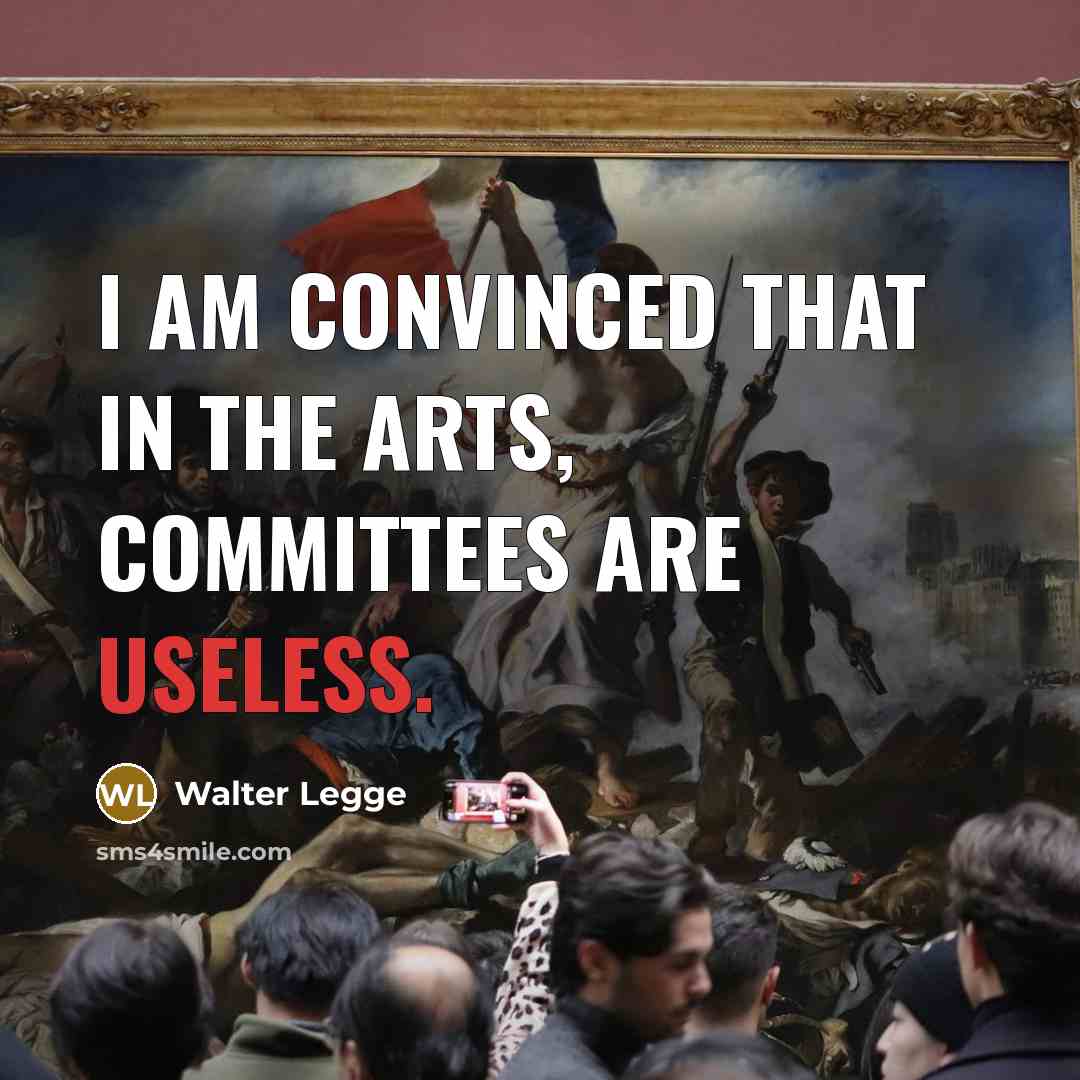 “I am convinced that in the arts, committees are useless.…” quote by Walter Legge