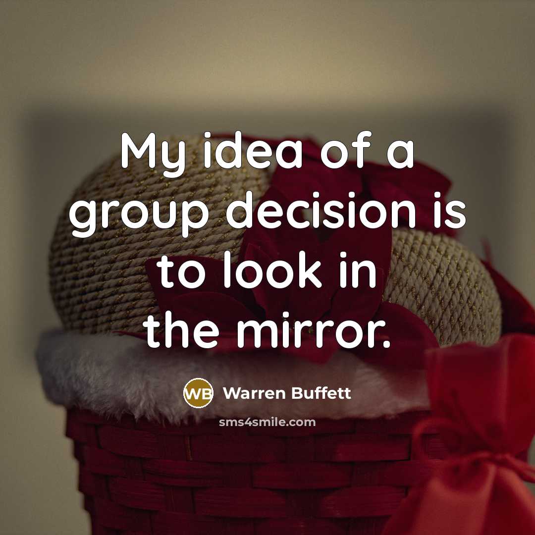 “My idea of a group decision is to look in…” quote by Warren Buffett