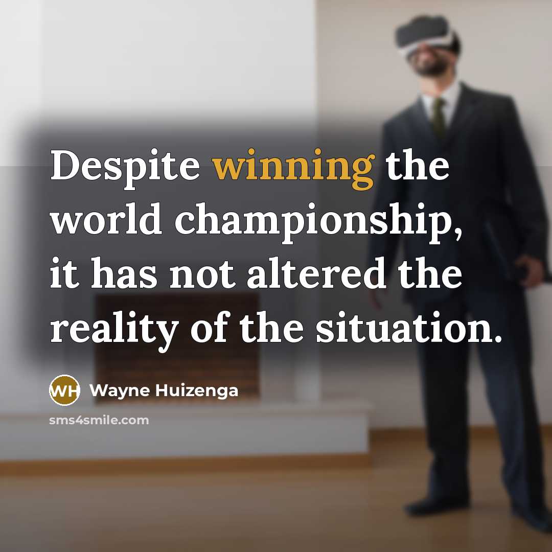 “Despite winning the world championship, it has not altered the…” quote by Wayne Huizenga