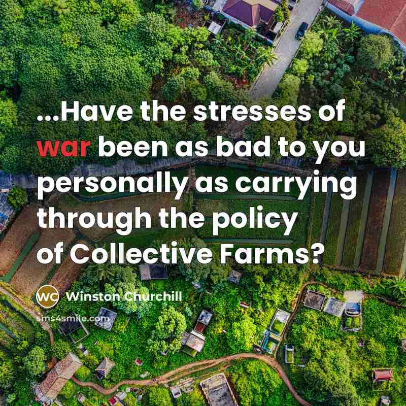“...Have the stresses of war been as bad to you…” quote by Winston Churchill