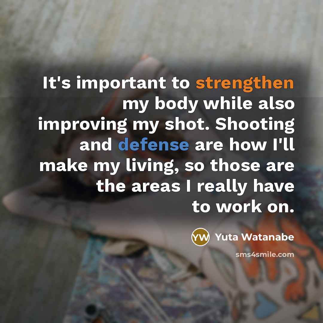 “It's important to strengthen my body while also improving my…” quote by Yuta Watanabe