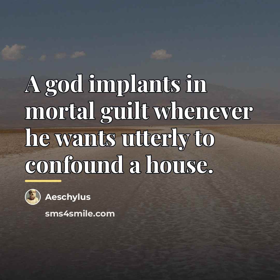 “A god implants in mortal guilt whenever he wants utterly…” quote by Aeschylus